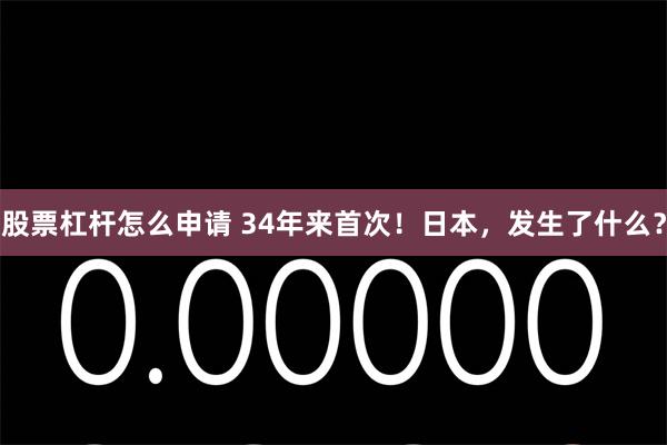 股票杠杆怎么申请 34年来首次！日本，发生了什么？