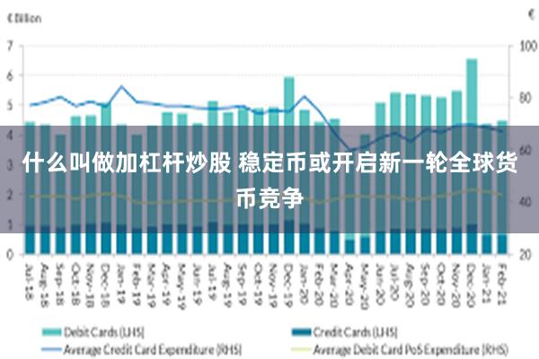 什么叫做加杠杆炒股 稳定币或开启新一轮全球货币竞争