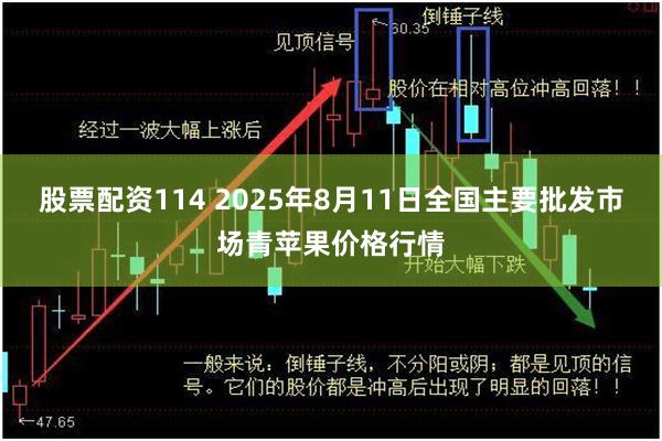 股票配资114 2025年8月11日全国主要批发市场青苹果价格行情
